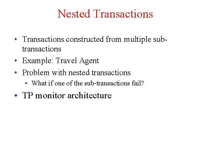 Nested Transactions • Transactions constructed from multiple subtransactions • Example: Travel Agent • Problem