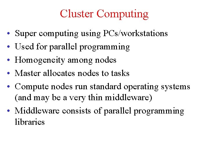 Cluster Computing • • • Super computing using PCs/workstations Used for parallel programming Homogeneity