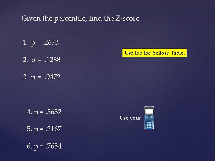 Given the percentile, find the Z-score 1. p =. 2673 2. p =. 1238