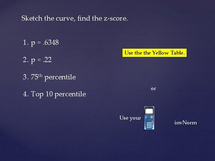Sketch the curve, find the z-score. 1. p =. 6348 2. p =. 22