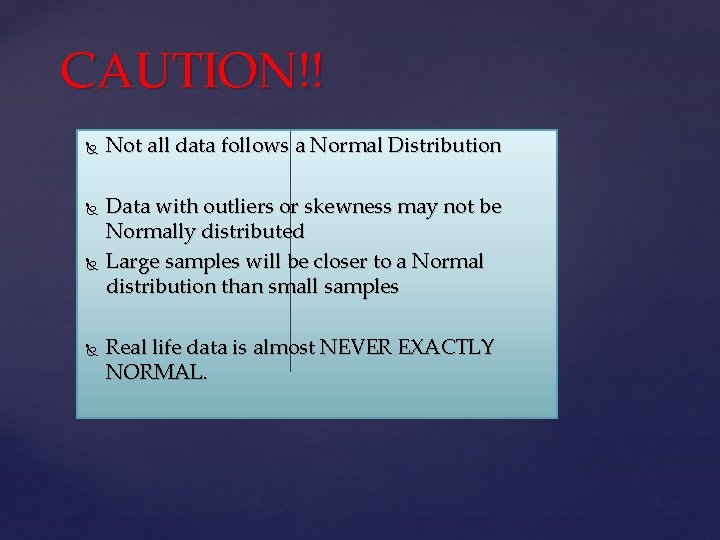 CAUTION!! Not all data follows a Normal Distribution Data with outliers or skewness may