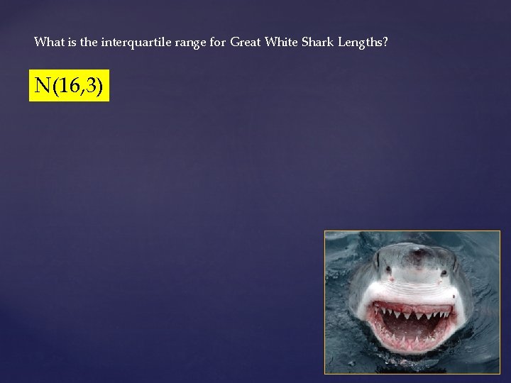 What is the interquartile range for Great White Shark Lengths? N(16, 3) 