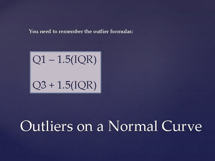 You need to remember the outlier formulas: Q 1 – 1. 5(IQR) Q 3