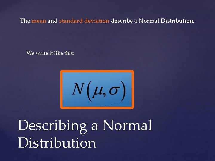 The mean and standard deviation describe a Normal Distribution. We write it like this: