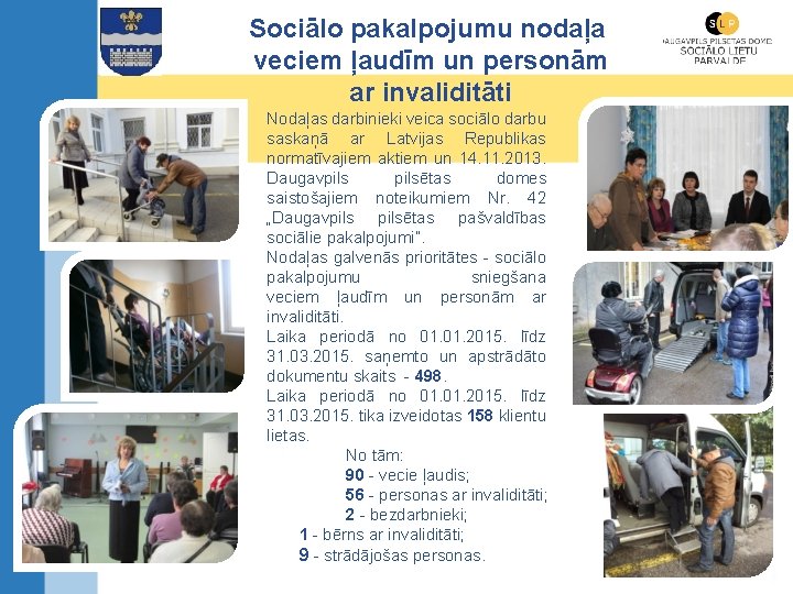 Sociālo pakalpojumu nodaļa veciem ļaudīm un personām ar invaliditāti Nodaļas darbinieki veica sociālo darbu