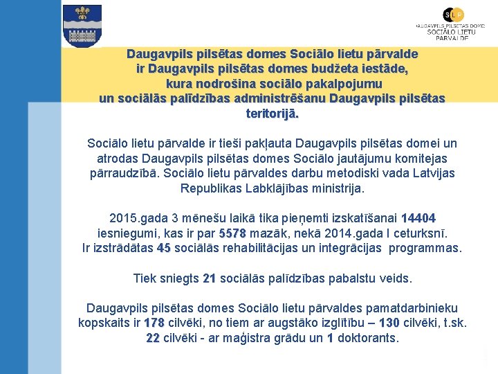Daugavpilsētas domes Sociālo lietu pārvalde ir Daugavpilsētas domes budžeta iestāde, kura nodrošina sociālo pakalpojumu