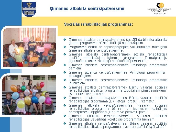 Ģimenes atbalsta centrs/patversme Sociālās rehabilitācijas programmas: v Ģimenes atbalsta centra/patversmes sociālā darbinieka atbalsta grupas