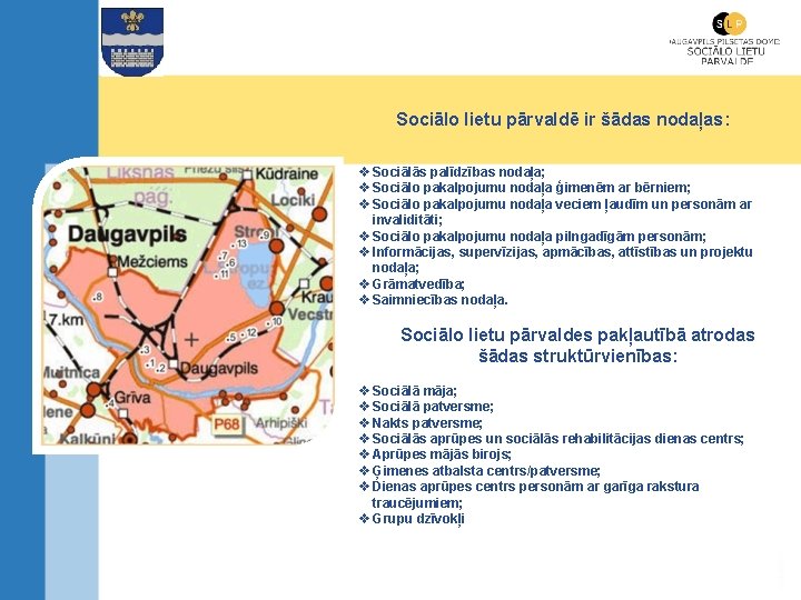 Sociālo lietu pārvaldē ir šādas nodaļas: v Sociālās palīdzības nodaļa; v Sociālo pakalpojumu nodaļa