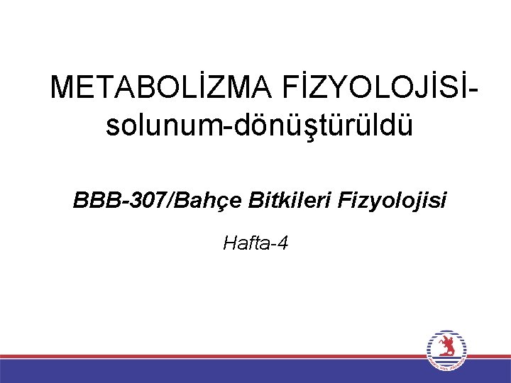 METABOLİZMA FİZYOLOJİSİsolunum-dönüştürüldü BBB-307/Bahçe Bitkileri Fizyolojisi Hafta-4 