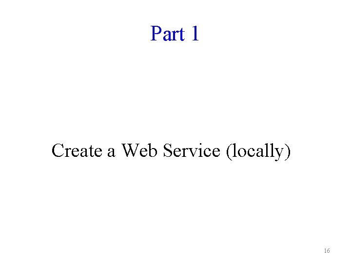 Part 1 Create a Web Service (locally) 16 