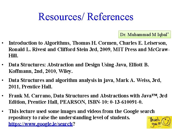 Resources/ References Dr. Muhammad M Iqbal* • Introduction to Algorithms, Thomas H. Cormen, Charles