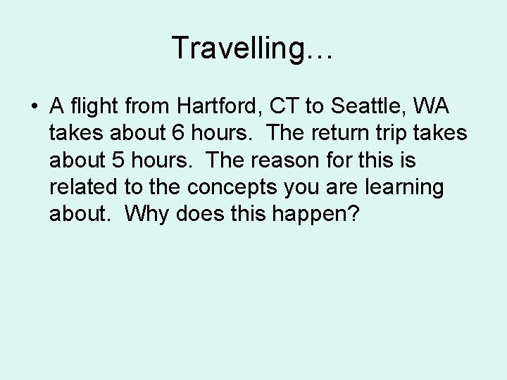 Travelling… • A flight from Hartford, CT to Seattle, WA takes about 6 hours.