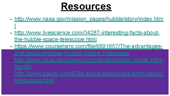 Resources - http: //www. nasa. gov/mission_pages/hubble/story/index. htm l - http: //www. livescience. com/34287 -interesting-facts-aboutthe-hubble-space-telescope.