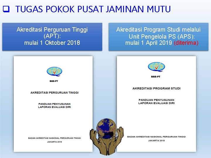  TUGAS POKOK PUSAT JAMINAN MUTU Akreditasi Perguruan Tinggi (APT): mulai 1 Oktober 2018