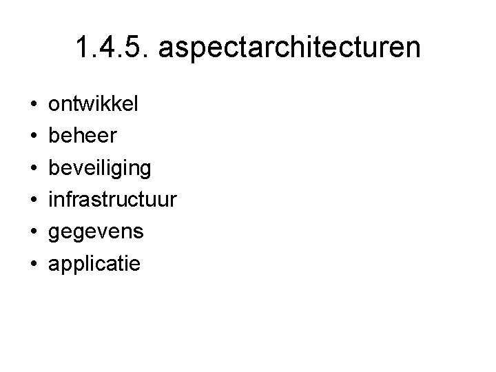 1. 4. 5. aspectarchitecturen • • • ontwikkel beheer beveiliging infrastructuur gegevens applicatie 