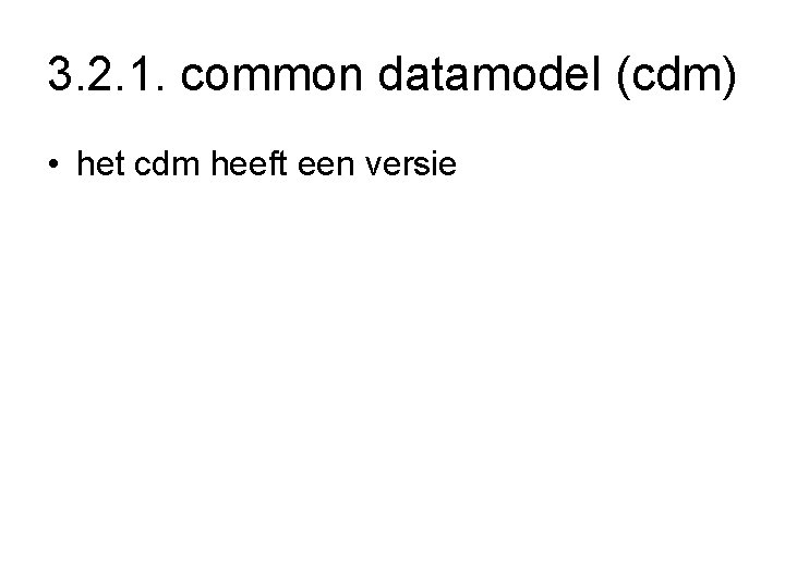 3. 2. 1. common datamodel (cdm) • het cdm heeft een versie 