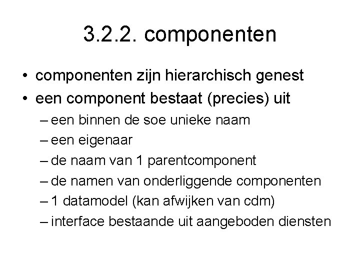 3. 2. 2. componenten • componenten zijn hierarchisch genest • een component bestaat (precies)