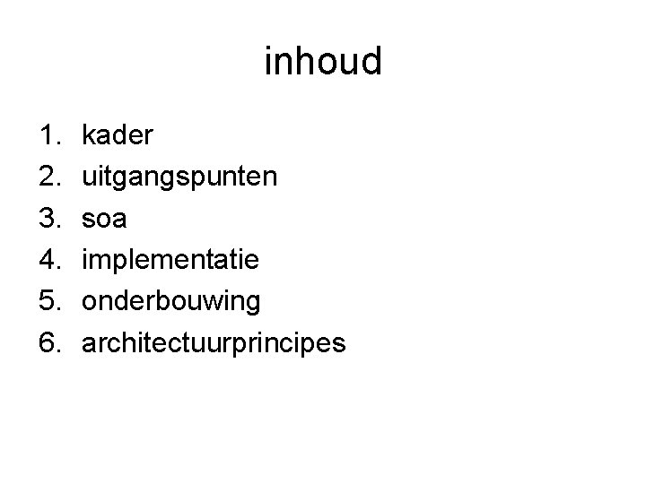 inhoud 1. 2. 3. 4. 5. 6. kader uitgangspunten soa implementatie onderbouwing architectuurprincipes 