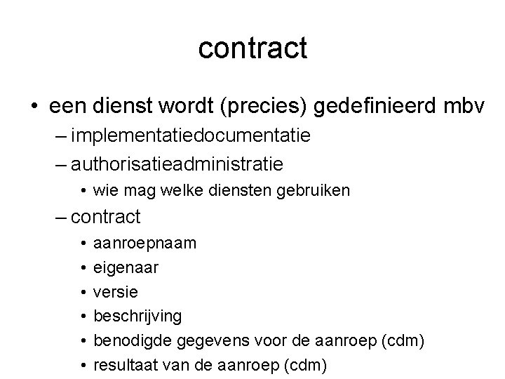 contract • een dienst wordt (precies) gedefinieerd mbv – implementatiedocumentatie – authorisatieadministratie • wie