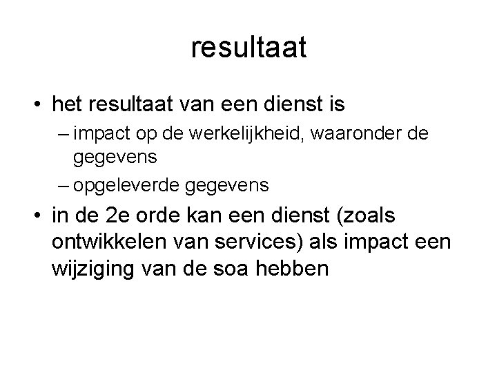 resultaat • het resultaat van een dienst is – impact op de werkelijkheid, waaronder