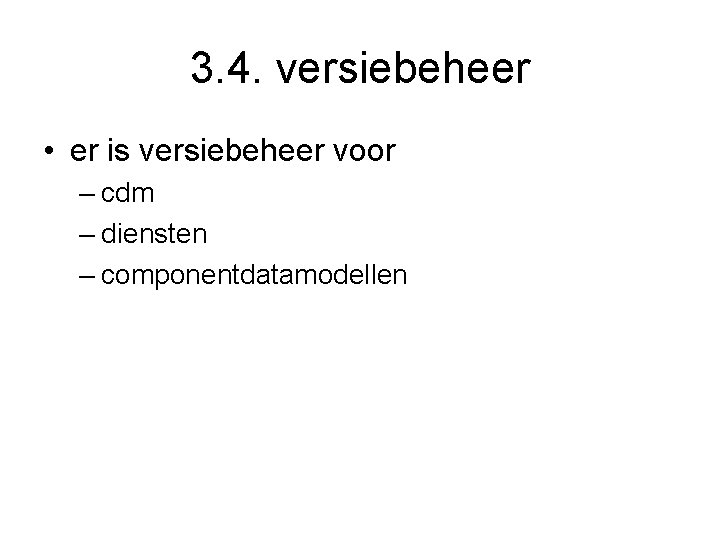3. 4. versiebeheer • er is versiebeheer voor – cdm – diensten – componentdatamodellen
