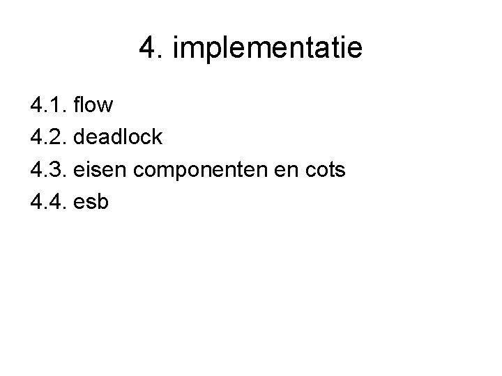 4. implementatie 4. 1. flow 4. 2. deadlock 4. 3. eisen componenten en cots