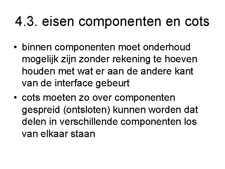 4. 3. eisen componenten en cots • binnen componenten moet onderhoud mogelijk zijn zonder