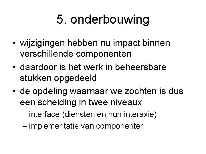 5. onderbouwing • wijzigingen hebben nu impact binnen verschillende componenten • daardoor is het