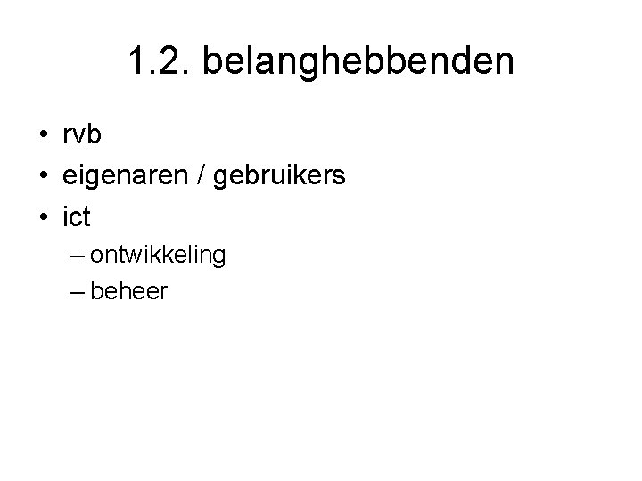 1. 2. belanghebbenden • rvb • eigenaren / gebruikers • ict – ontwikkeling –