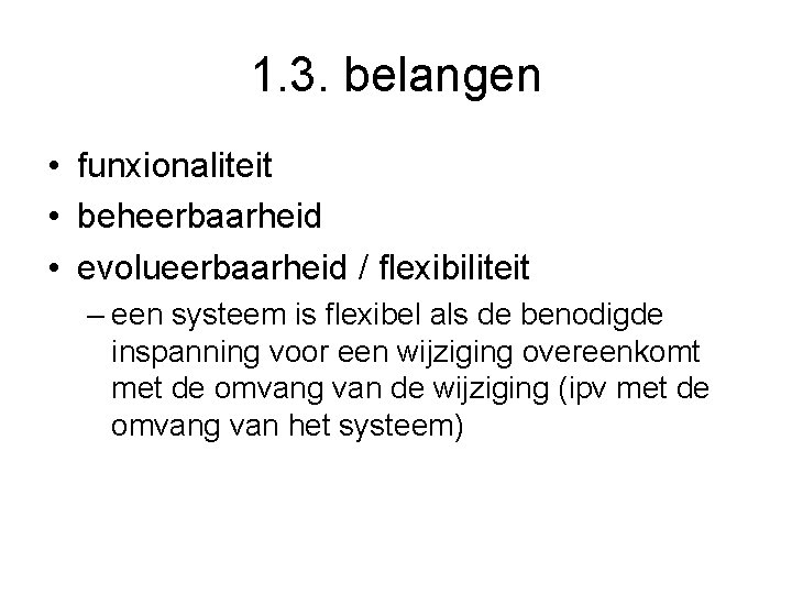 1. 3. belangen • funxionaliteit • beheerbaarheid • evolueerbaarheid / flexibiliteit – een systeem