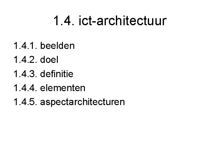 1. 4. ict-architectuur 1. 4. 1. beelden 1. 4. 2. doel 1. 4. 3.