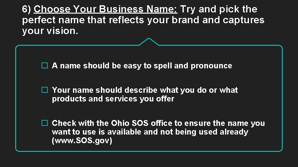 6) Choose Your Business Name: Try and pick the perfect name that reflects your