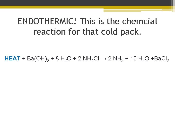 ENDOTHERMIC! This is the chemcial reaction for that cold pack. HEAT + Ba(OH)2 +