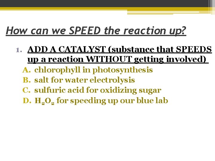 How can we SPEED the reaction up? 1. ADD A CATALYST (substance that SPEEDS