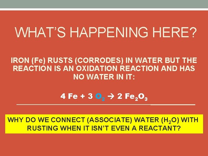 WHAT’S HAPPENING HERE? IRON (Fe) RUSTS (CORRODES) IN WATER BUT THE REACTION IS AN