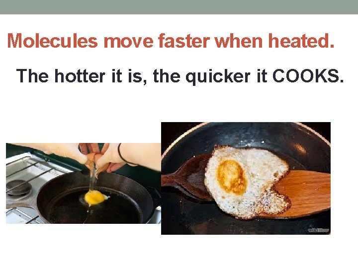 Molecules move faster when heated. The hotter it is, the quicker it COOKS. 