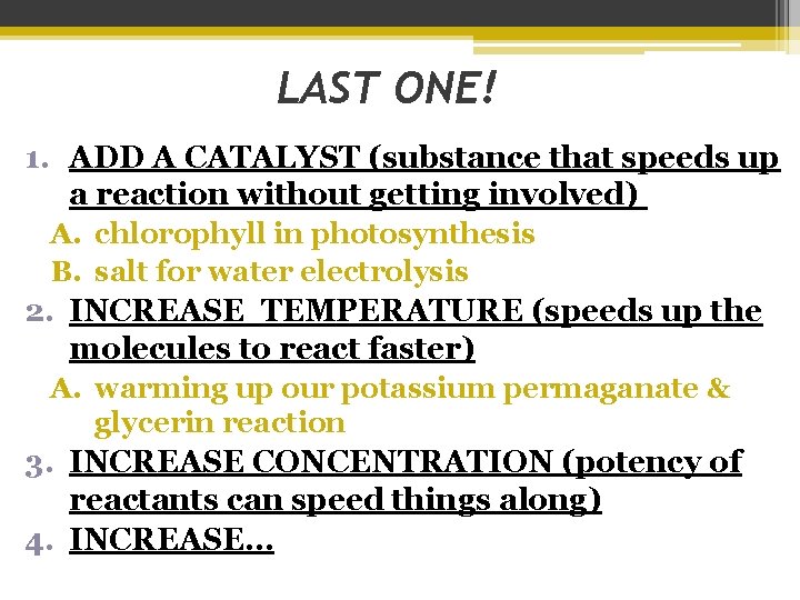 LAST ONE! 1. ADD A CATALYST (substance that speeds up a reaction without getting