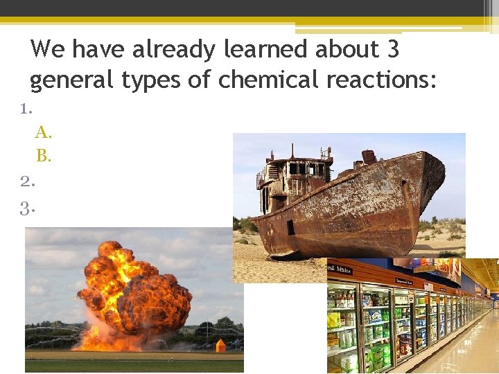 We have already learned about 3 general types of chemical reactions: 1. A. B.