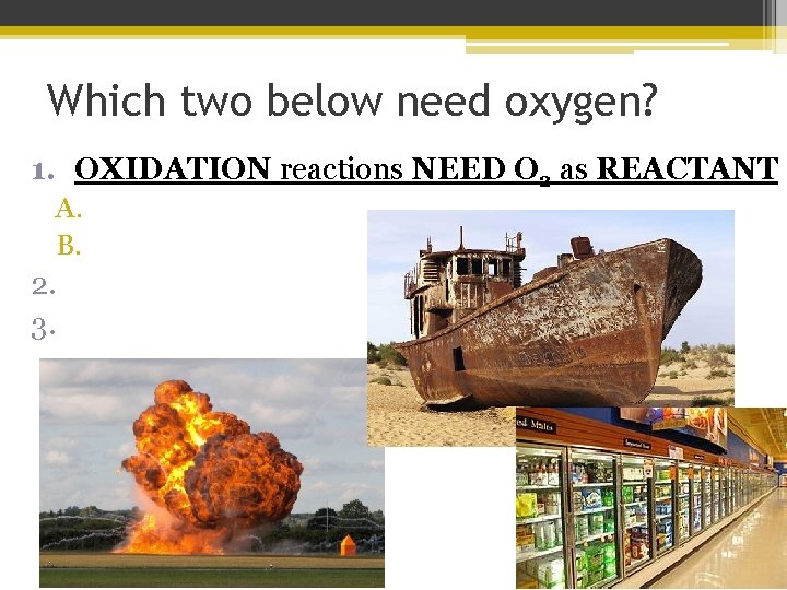 Which two below need oxygen? 1. OXIDATION reactions NEED O 2 as REACTANT A.