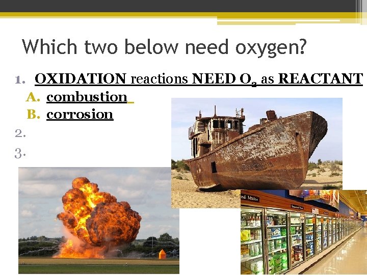 Which two below need oxygen? 1. OXIDATION reactions NEED O 2 as REACTANT A.