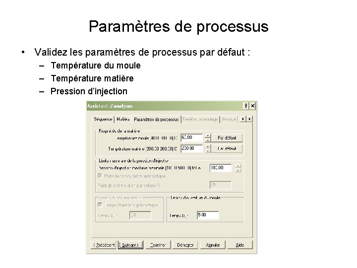 Paramètres de processus • Validez les paramètres de processus par défaut : – Température