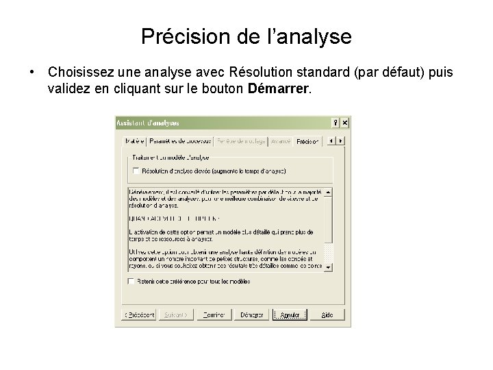 Précision de l’analyse • Choisissez une analyse avec Résolution standard (par défaut) puis validez