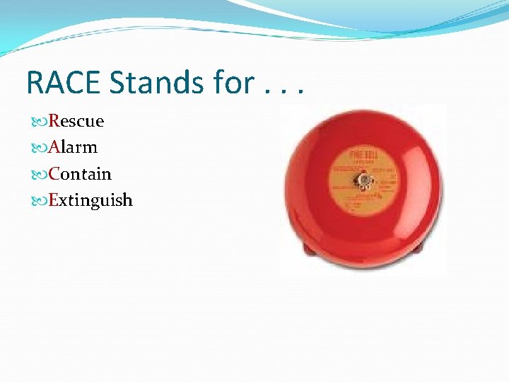 RACE Stands for. . . Rescue Alarm Contain Extinguish 