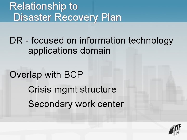 Relationship to Disaster Recovery Plan DR - focused on information technology applications domain Overlap