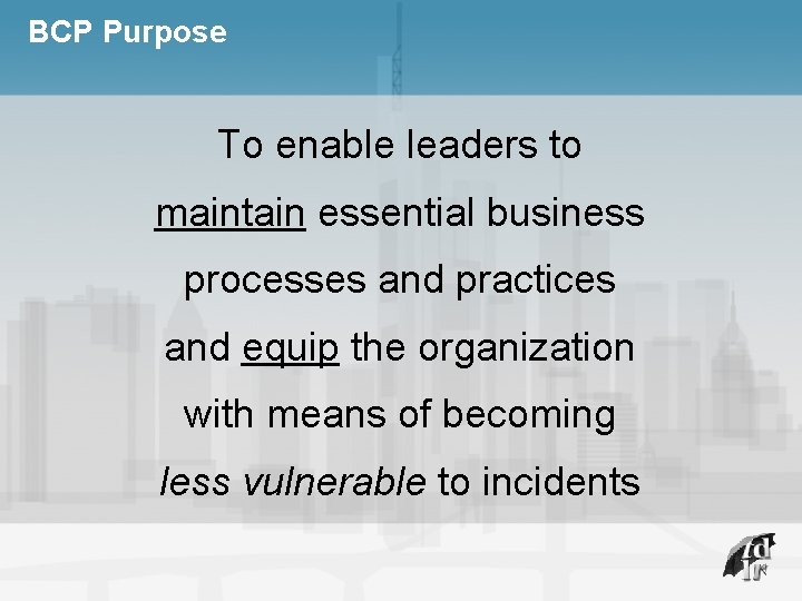 BCP Purpose To enable leaders to maintain essential business processes and practices and equip