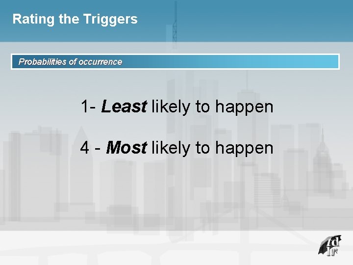 Rating the Triggers Probabilities of occurrence 1 - Least likely to happen 4 -