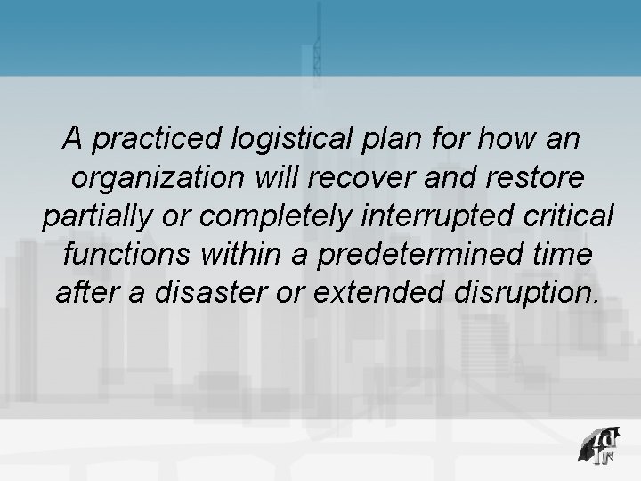 A practiced logistical plan for how an organization will recover and restore partially or