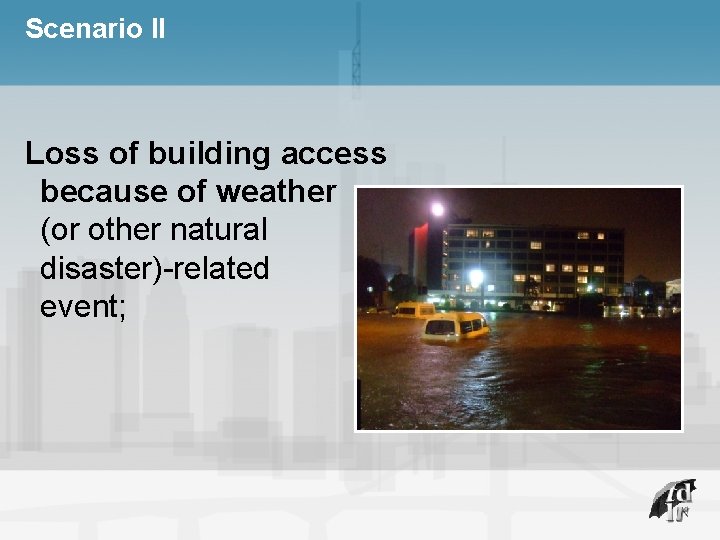 Scenario II Loss of building access because of weather (or other natural disaster)-related event;