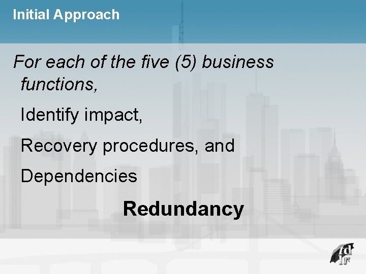 Initial Approach For each of the five (5) business functions, Identify impact, Recovery procedures,