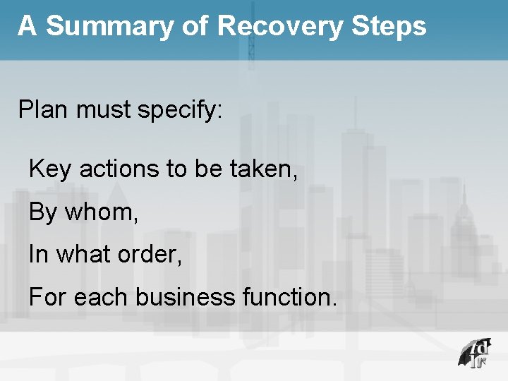 A Summary of Recovery Steps Plan must specify: Key actions to be taken, By